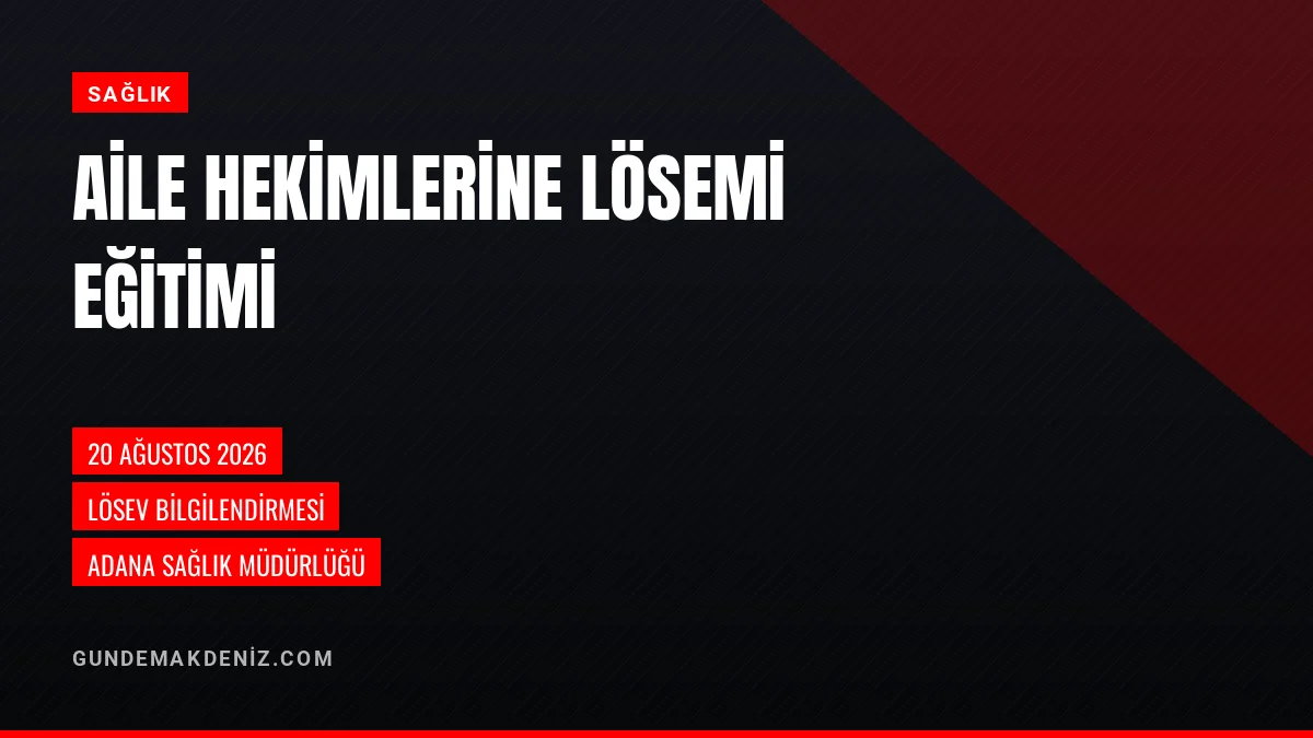 Adana İl Sağlık Müdürlüğünde aile hekimlerine lösemi eğitimi verildi