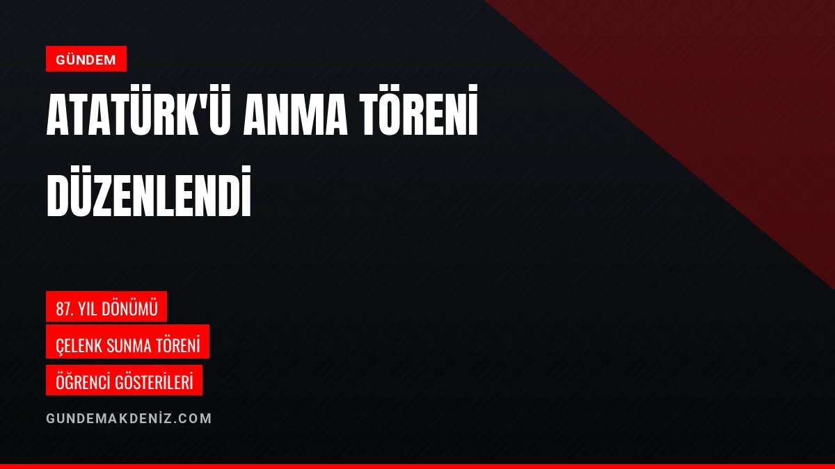 Gazi Mustafa Kemal Atatürk için 10 Kasım anma töreni gerçekleştirildi