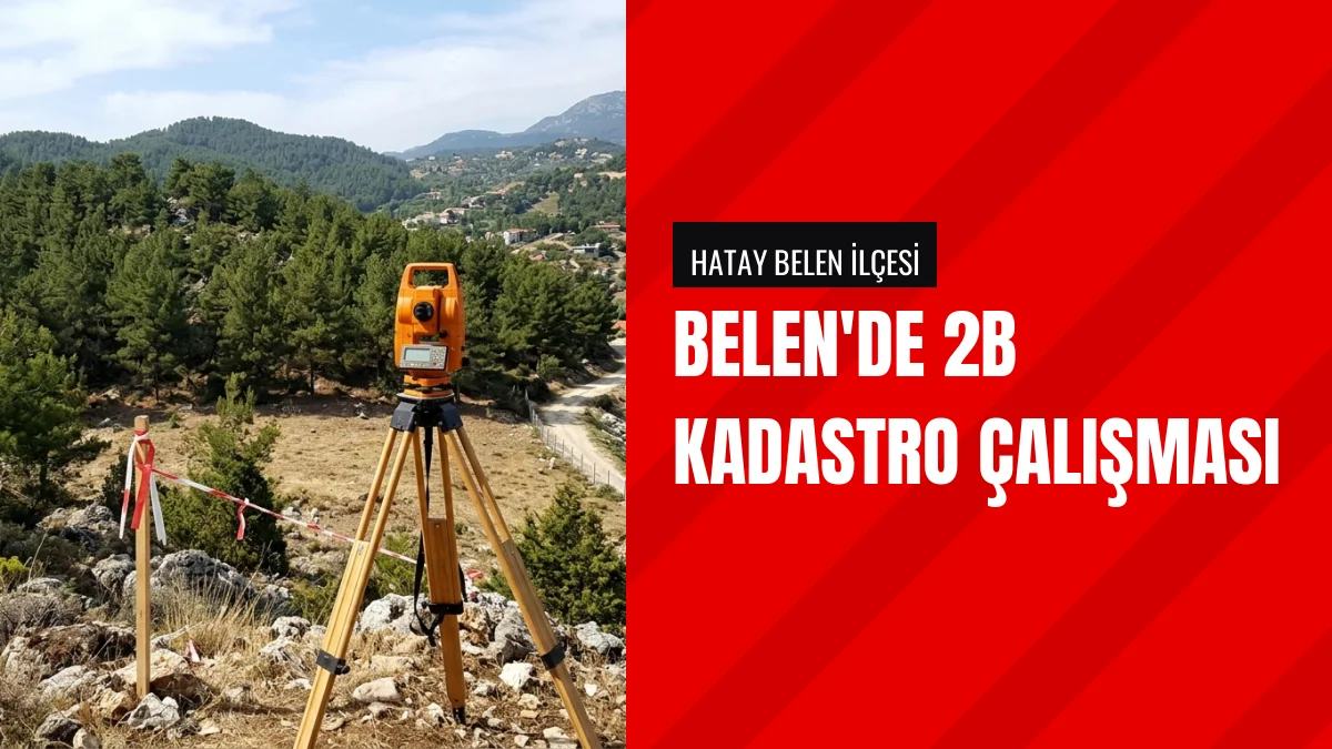Belen Cumhuriyet Mahallesinde 2B Kadastro Çalışmaları Başlıyor