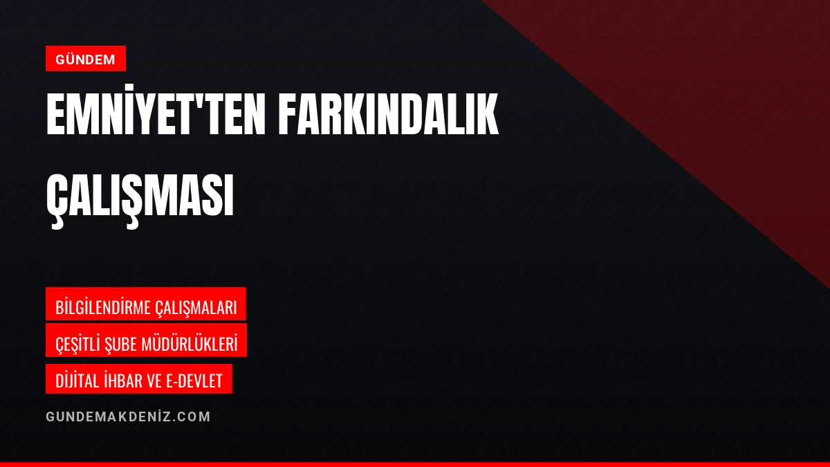 Emniyet Müdürlüğü Bilgilendirme ve Farkındalık Çalışmalarını Sürdürüyor