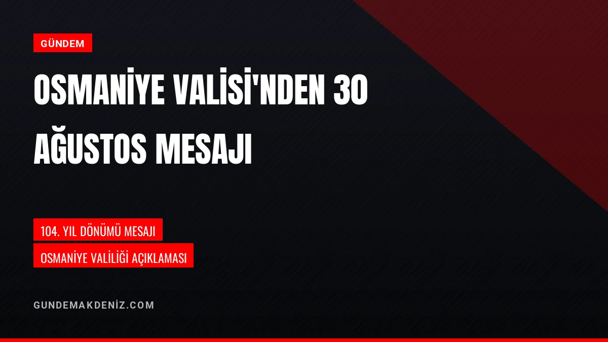 Osmaniye Valisi Serdengeçti 30 Ağustos Zafer Bayramı Mesajı Yayımladı